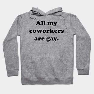 All my coworkers are gay. Hoodie